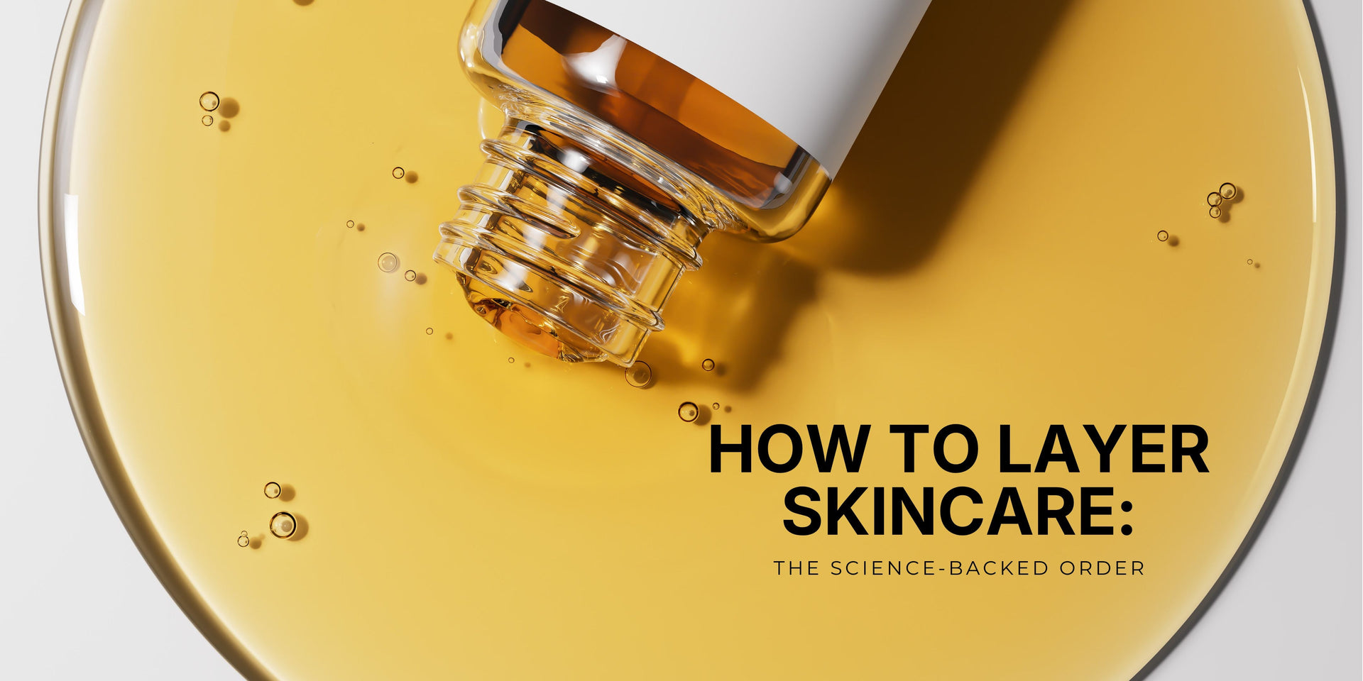 How to Layer Skincare: The Science-Backed Order