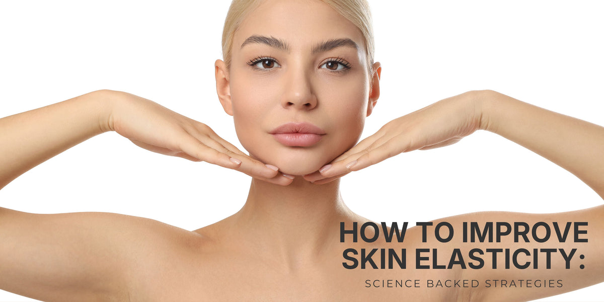 How to Improve Skin Elasticity: Science-Backed Strategies